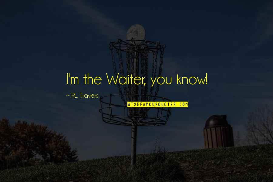 Mahut Tennis Quotes By P.L. Travers: I'm the Waiter, you know!