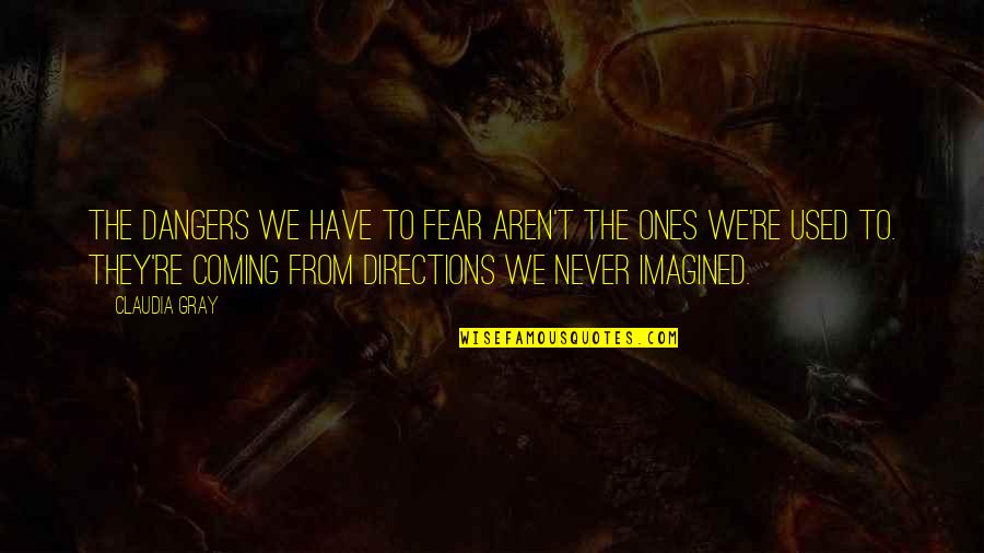 Mahvash Mazgani Quotes By Claudia Gray: The dangers we have to fear aren't the Mahvash Mazgani Quotes By Claudia Gray: The dangers we have to fear aren't the