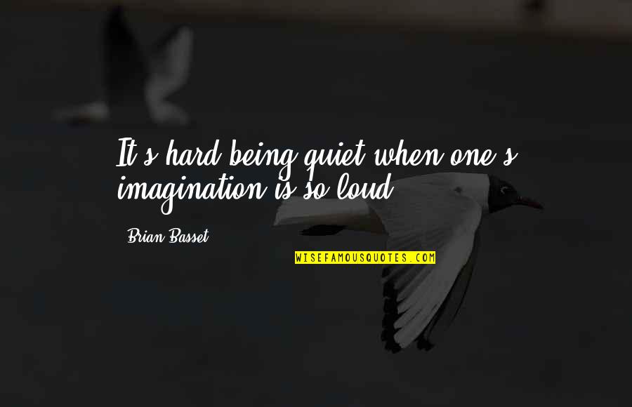 Mahwash Ajaz Quotes By Brian Basset: It's hard being quiet when one's imagination is Mahwash Ajaz Quotes By Brian Basset: It's hard being quiet when one's imagination is
