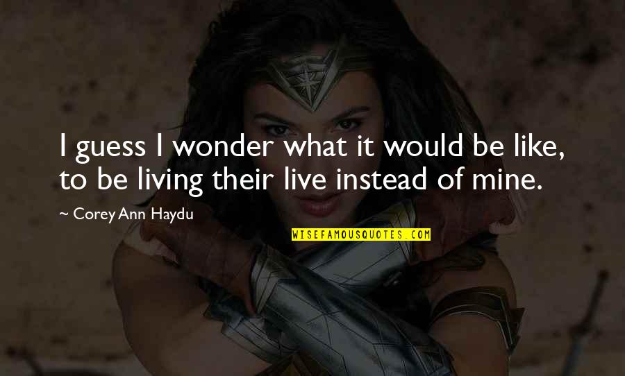 Mahwash Ajaz Quotes By Corey Ann Haydu: I guess I wonder what it would be