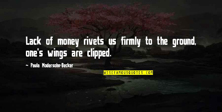 Mahwash Ajaz Quotes By Paula Modersohn-Becker: Lack of money rivets us firmly to the Mahwash Ajaz Quotes By Paula Modersohn-Becker: Lack of money rivets us firmly to the