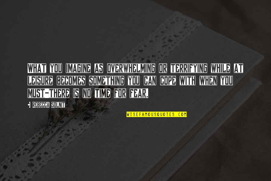 Mahwash Kassi Quotes By Rebecca Solnit: What you imagine as overwhelming or terrifying while