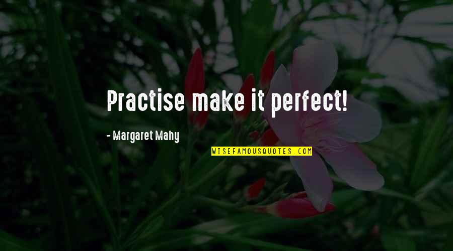 Mahy Quotes By Margaret Mahy: Practise make it perfect! Mahy Quotes By Margaret Mahy: Practise make it perfect!
