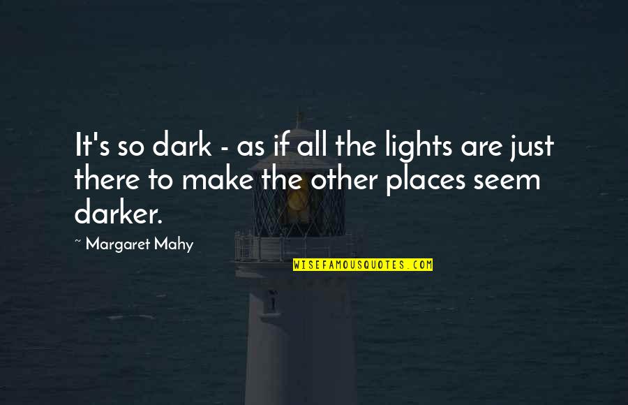 Mahy Quotes By Margaret Mahy: It's so dark - as if all the