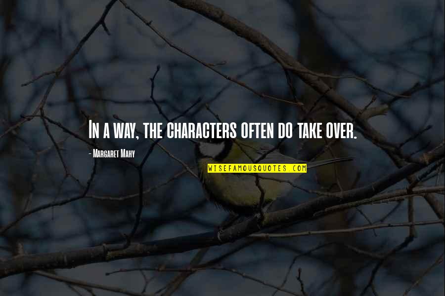 Mahy Quotes By Margaret Mahy: In a way, the characters often do take Mahy Quotes By Margaret Mahy: In a way, the characters often do take