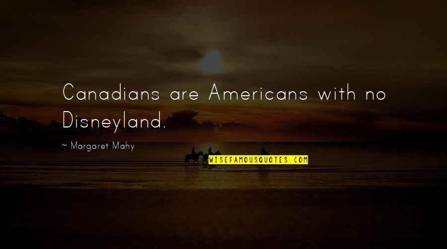 Mahy Quotes By Margaret Mahy: Canadians are Americans with no Disneyland.