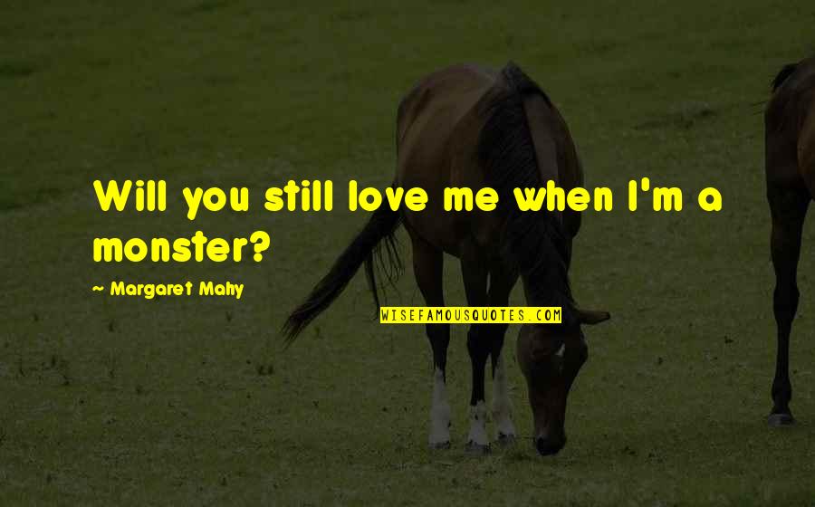 Mahy Quotes By Margaret Mahy: Will you still love me when I'm a Mahy Quotes By Margaret Mahy: Will you still love me when I'm a