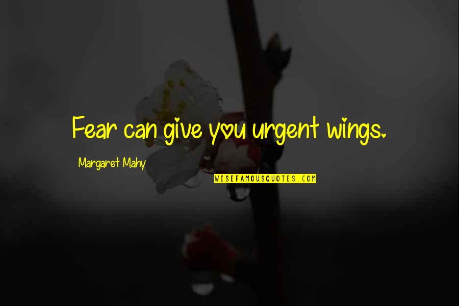 Mahy Quotes By Margaret Mahy: Fear can give you urgent wings.