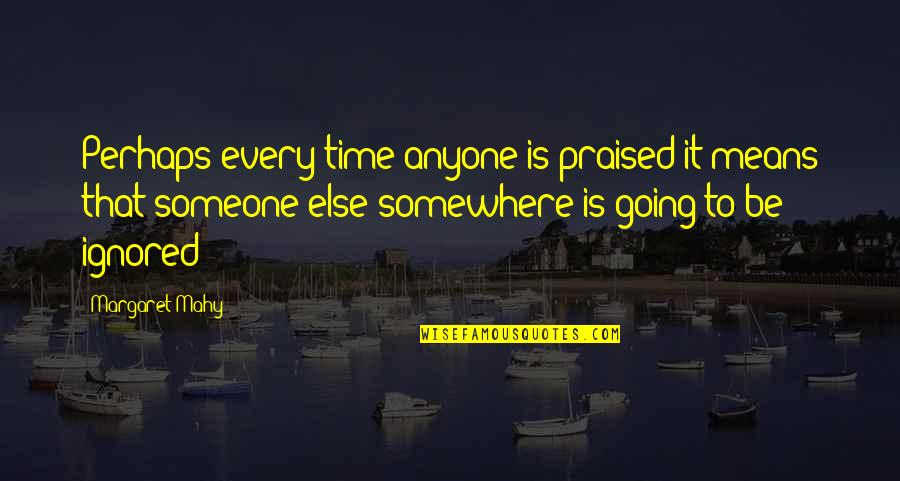 Mahy Quotes By Margaret Mahy: Perhaps every time anyone is praised it means Mahy Quotes By Margaret Mahy: Perhaps every time anyone is praised it means