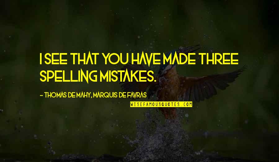 Mahy Quotes By Thomas De Mahy, Marquis De Favras: I see that you have made three spelling Mahy Quotes By Thomas De Mahy, Marquis De Favras: I see that you have made three spelling