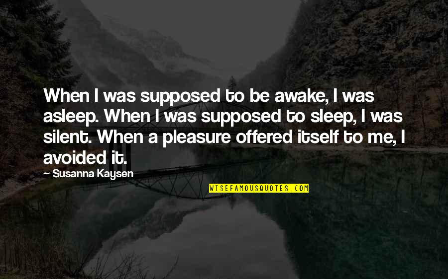 Mahyar Okhovat Quotes By Susanna Kaysen: When I was supposed to be awake, I