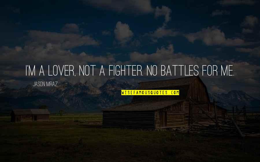 Mahzenleri Quotes By Jason Mraz: I'm a lover, not a fighter. No battles Mahzenleri Quotes By Jason Mraz: I'm a lover, not a fighter. No battles