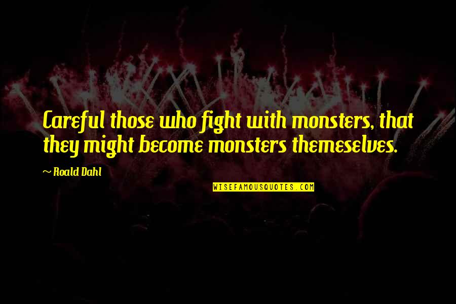 Mai Bhago Quotes By Roald Dahl: Careful those who fight with monsters, that they