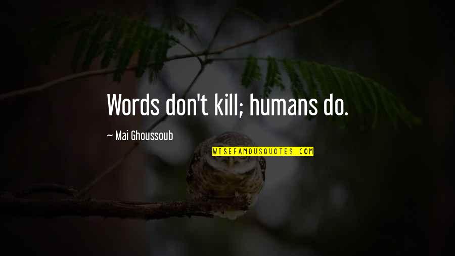 Mai Quotes By Mai Ghoussoub: Words don't kill; humans do.