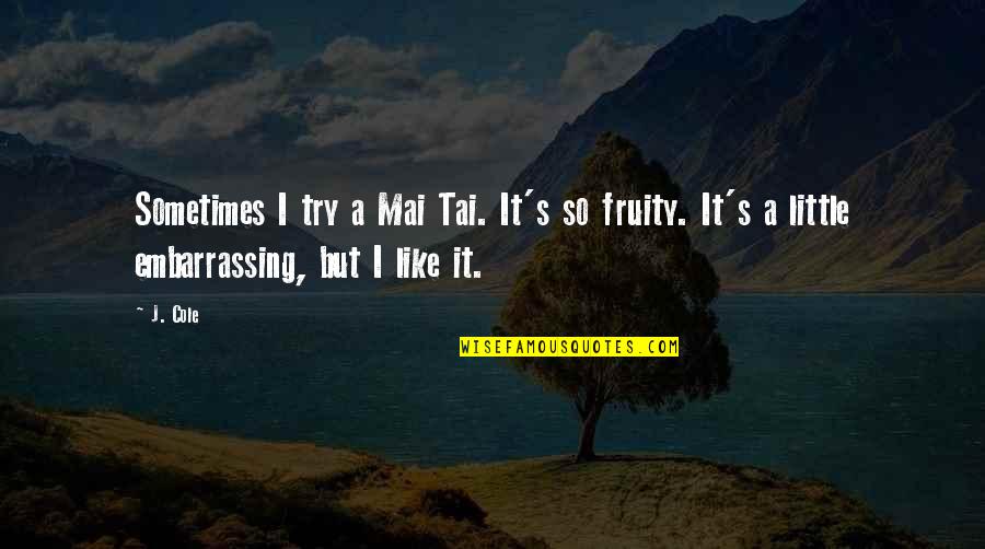 Mai S Quotes By J. Cole: Sometimes I try a Mai Tai. It's so