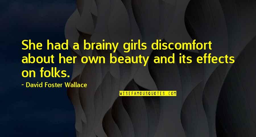 Mai Shiranui Quotes By David Foster Wallace: She had a brainy girls discomfort about her Mai Shiranui Quotes By David Foster Wallace: She had a brainy girls discomfort about her