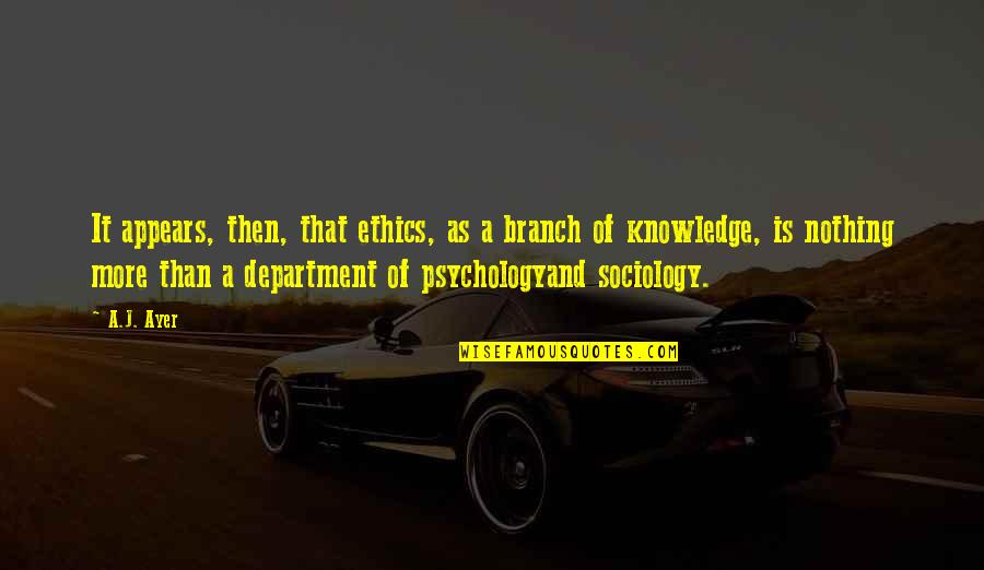 Mai Unwind Quotes By A.J. Ayer: It appears, then, that ethics, as a branch