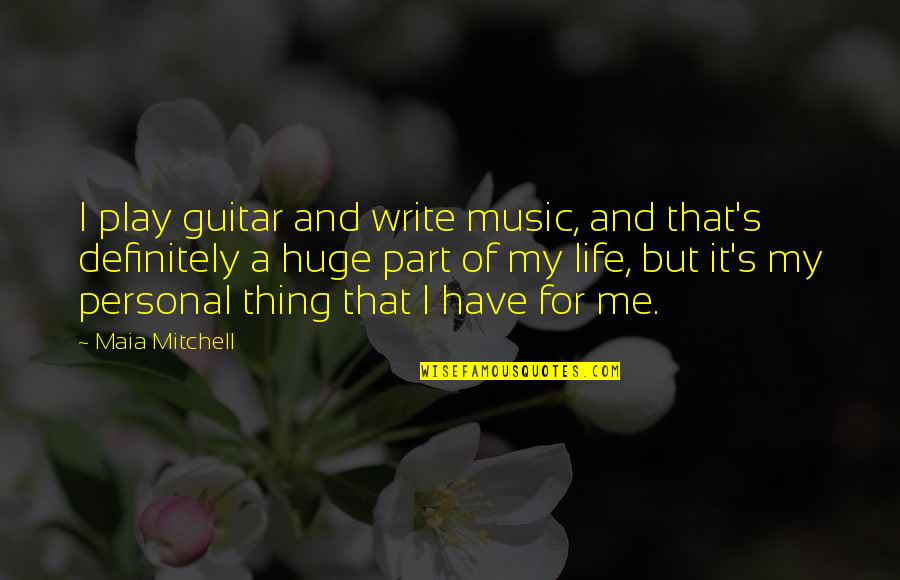 Maia's Quotes By Maia Mitchell: I play guitar and write music, and that's