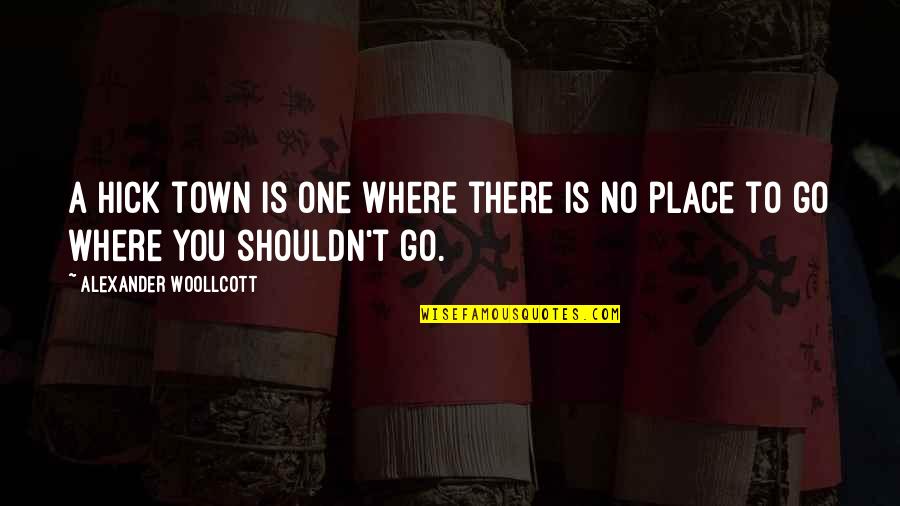 Maiau Heiani Quotes By Alexander Woollcott: A hick town is one where there is Maiau Heiani Quotes By Alexander Woollcott: A hick town is one where there is