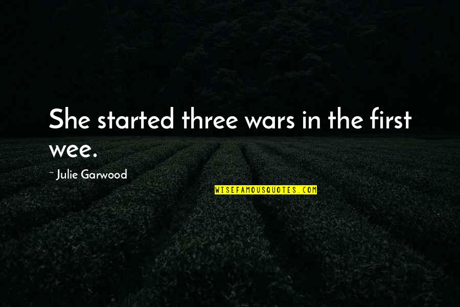 Maiau Heiani Quotes By Julie Garwood: She started three wars in the first wee. Maiau Heiani Quotes By Julie Garwood: She started three wars in the first wee.