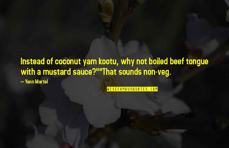 Maiau Heiani Quotes By Yann Martel: Instead of coconut yam kootu, why not boiled Maiau Heiani Quotes By Yann Martel: Instead of coconut yam kootu, why not boiled
