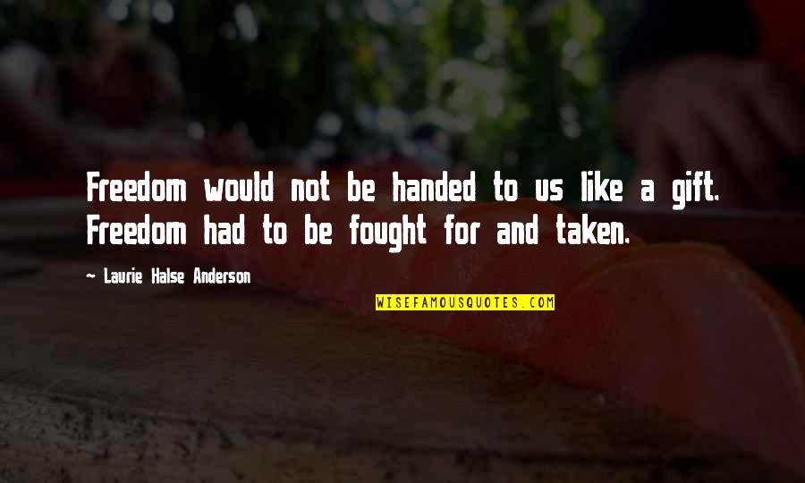 Maibritt Saerenss Birthplace Quotes By Laurie Halse Anderson: Freedom would not be handed to us like