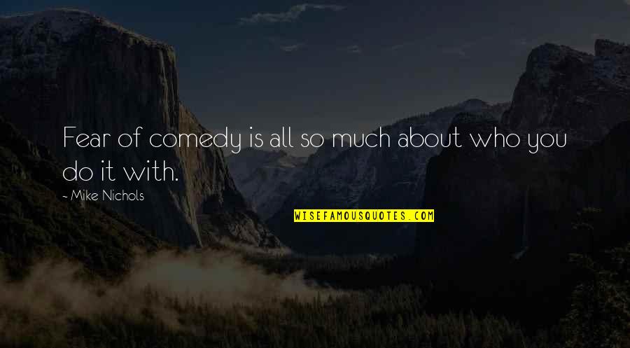 Maibritt Saerenss Birthplace Quotes By Mike Nichols: Fear of comedy is all so much about