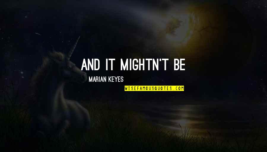 Maical's Quotes By Marian Keyes: and it mightn't be