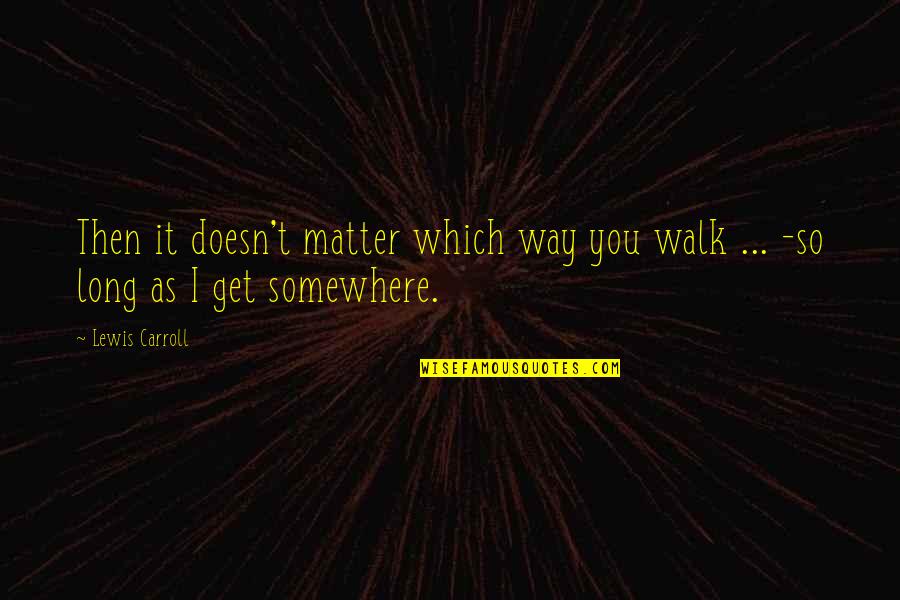 Maicolm Quotes By Lewis Carroll: Then it doesn't matter which way you walk