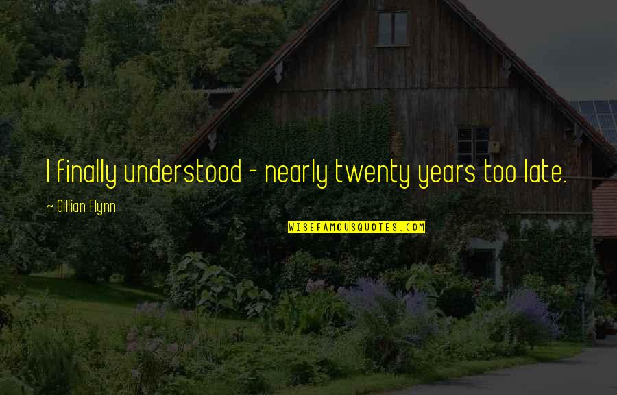 Maicon Douglas Quotes By Gillian Flynn: I finally understood - nearly twenty years too Maicon Douglas Quotes By Gillian Flynn: I finally understood - nearly twenty years too