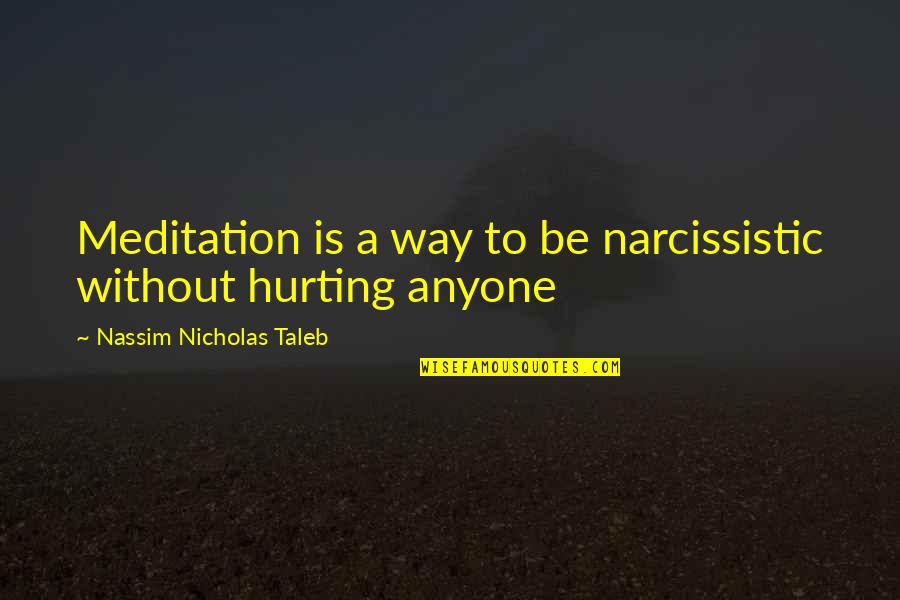 Maicon Douglas Quotes By Nassim Nicholas Taleb: Meditation is a way to be narcissistic without Maicon Douglas Quotes By Nassim Nicholas Taleb: Meditation is a way to be narcissistic without
