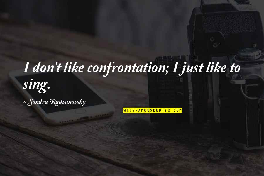 Maid Of Honor Speech Funny Quotes By Sondra Radvanovsky: I don't like confrontation; I just like to Maid Of Honor Speech Funny Quotes By Sondra Radvanovsky: I don't like confrontation; I just like to