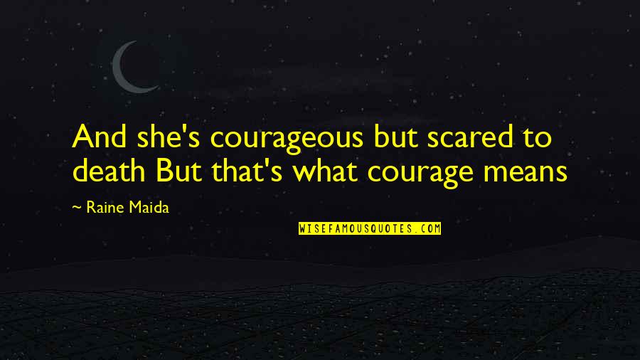 Maida Quotes By Raine Maida: And she's courageous but scared to death But