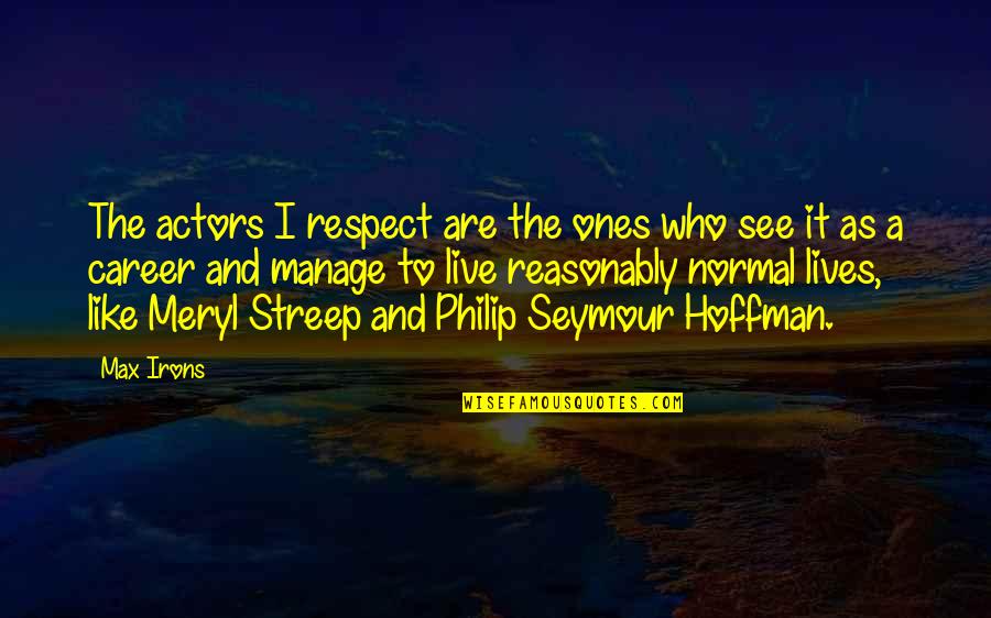 Maider Moua Quotes By Max Irons: The actors I respect are the ones who Maider Moua Quotes By Max Irons: The actors I respect are the ones who