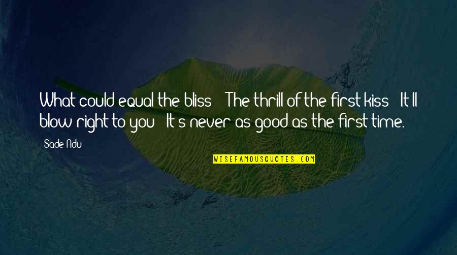 Maider Tomasena Quotes By Sade Adu: What could equal the bliss? / The thrill Maider Tomasena Quotes By Sade Adu: What could equal the bliss? / The thrill