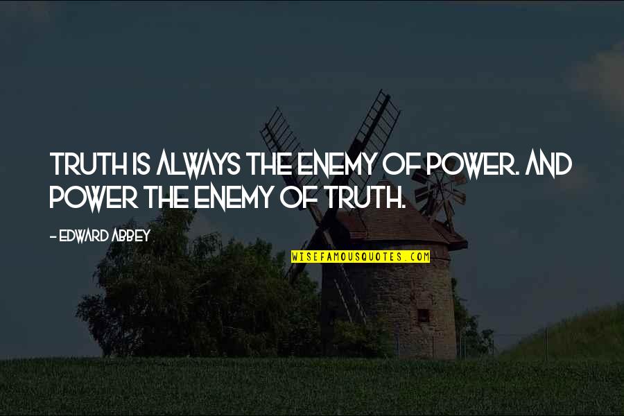 Maidesite Quotes By Edward Abbey: Truth is always the enemy of power. And