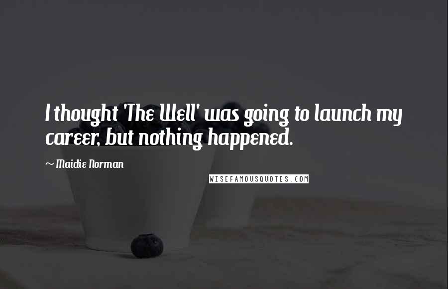 Maidie Norman quotes: I thought 'The Well' was going to launch my career, but nothing happened.