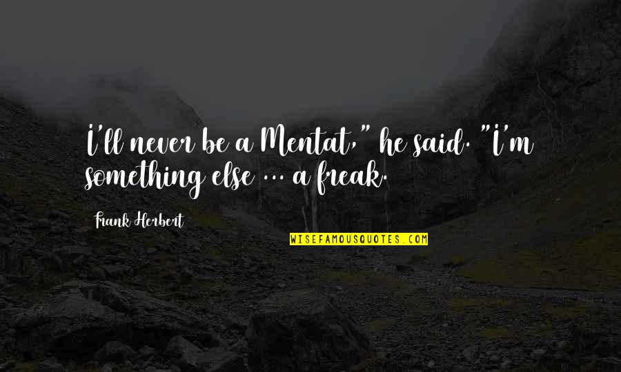 Maidment House Quotes By Frank Herbert: I'll never be a Mentat," he said. "I'm