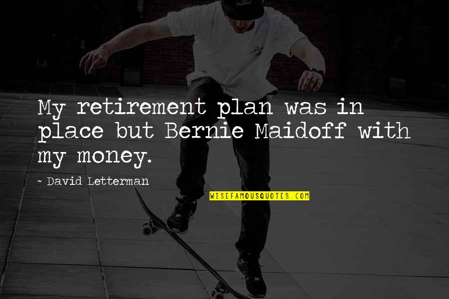Maidoff Quotes By David Letterman: My retirement plan was in place but Bernie