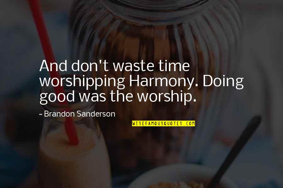 Maidstone Cabs Quotes By Brandon Sanderson: And don't waste time worshipping Harmony. Doing good