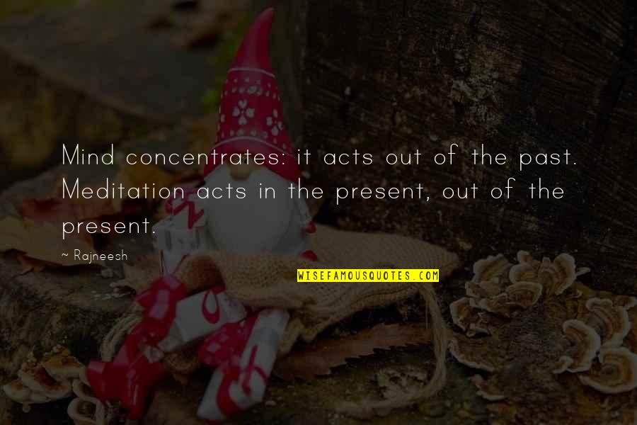 Maiello Arsenico Quotes By Rajneesh: Mind concentrates: it acts out of the past. Maiello Arsenico Quotes By Rajneesh: Mind concentrates: it acts out of the past.