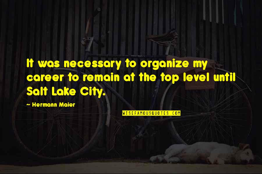 Maier Quotes By Hermann Maier: It was necessary to organize my career to Maier Quotes By Hermann Maier: It was necessary to organize my career to