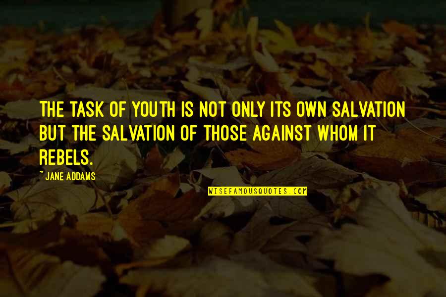 Maiesha And The Hip Quotes By Jane Addams: The task of youth is not only its Maiesha And The Hip Quotes By Jane Addams: The task of youth is not only its