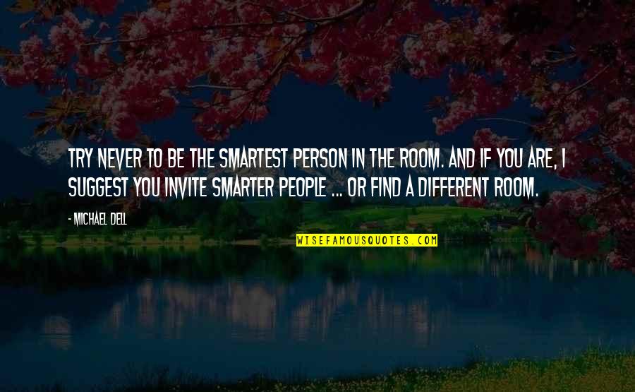 Maiev Shadowsong Quotes By Michael Dell: Try never to be the smartest person in Maiev Shadowsong Quotes By Michael Dell: Try never to be the smartest person in