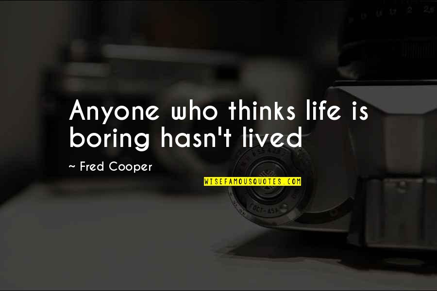 Maigatf Quotes By Fred Cooper: Anyone who thinks life is boring hasn't lived Maigatf Quotes By Fred Cooper: Anyone who thinks life is boring hasn't lived