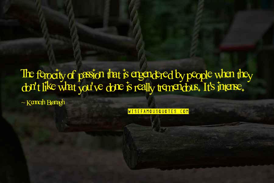 Maighan Martin Quotes By Kenneth Branagh: The ferocity of passion that is engendered by Maighan Martin Quotes By Kenneth Branagh: The ferocity of passion that is engendered by