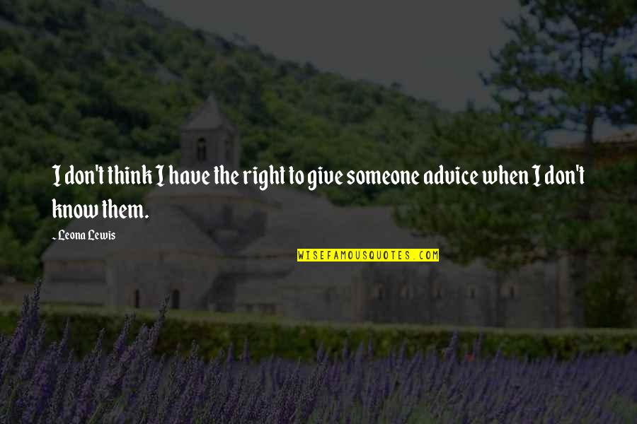 Maigonis Valdmanis Quotes By Leona Lewis: I don't think I have the right to