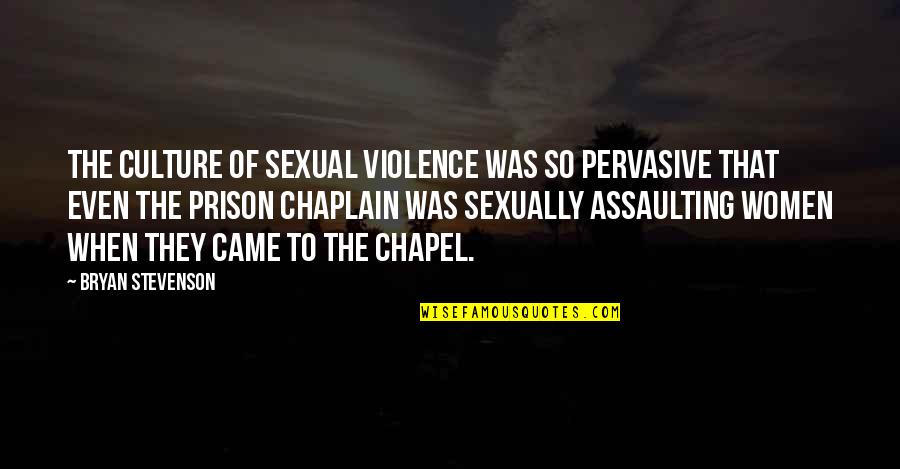 Maigue Rivers Quotes By Bryan Stevenson: The culture of sexual violence was so pervasive Maigue Rivers Quotes By Bryan Stevenson: The culture of sexual violence was so pervasive