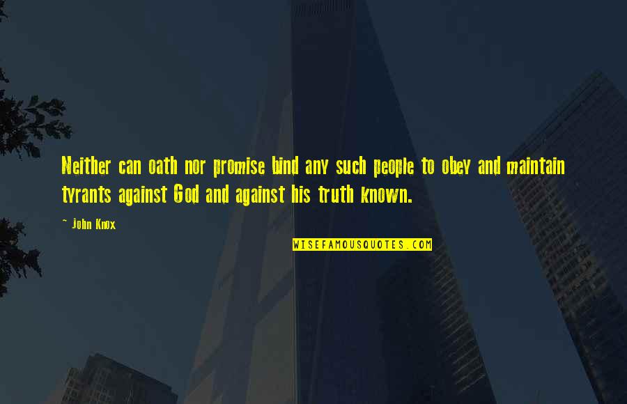 Maigue Rivers Quotes By John Knox: Neither can oath nor promise bind any such Maigue Rivers Quotes By John Knox: Neither can oath nor promise bind any such