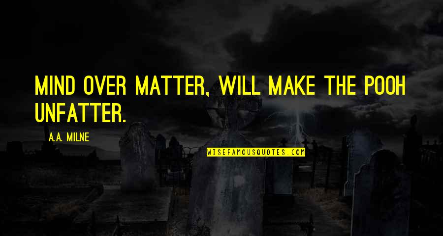 Maigueder Quotes By A.A. Milne: Mind over matter, will make the Pooh unfatter.